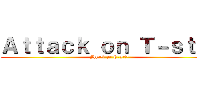 Ａｔｔａｃｋ ｏｎ Ｔ－ｓｔｉｒ (Attack on T-stir)