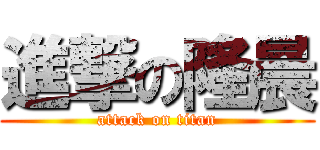 進撃の隆晨 (attack on titan)