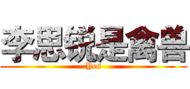 李思锐是禽兽 (Yes)