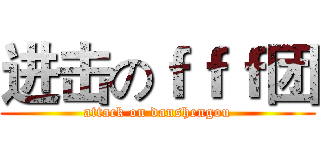 进击のｆｆｆ团 (attack on danshengou)