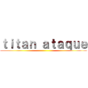 ｔｉｔａｎ ａｔａｑｕｅ ()