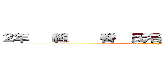 ２年   組    番  氏名               ． (kasiwa dai4 chugakko)