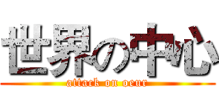 世界の中心 (attack on oeur)