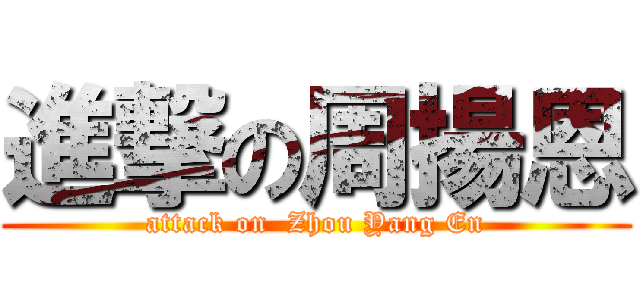 進撃の周揚恩 (attack on  Zhou Yang En)
