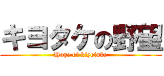 キヨタケの野望 (Hope of kiyotake)