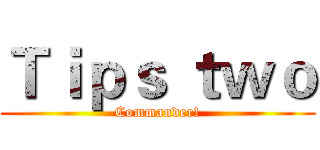Ｔｉｐｓ ｔｗｏ (Commander!)