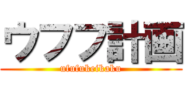 ウフフ計画 (ufufukeikaku)