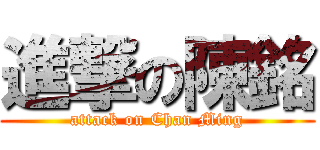 進撃の陳銘 (attack on Chan Ming)