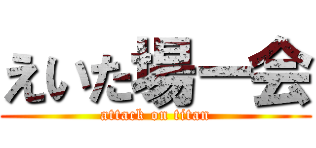 えいた場ー会 (attack on titan)