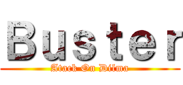 Ｂｕｓｔｅｒ (Atack On Dilma)