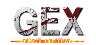 ＧＥＸ (attack on titan)