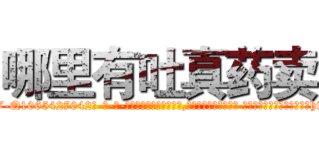 哪里有吐真药卖 (哪里有吐真药卖【电-话151x68344x817-Q1065427042元-吉-药-业】我们做的是长期生意,靠的是老客户长期支持 哪里有吐真药卖在发表了一篇http://sngk.net/7oYGTh

参考消息网我们做的是长期生意,靠的是老客户长期支持也许我们早该意识到，就连鲍勃·霍斯金斯（金球奖戏剧类电影男主角 
)