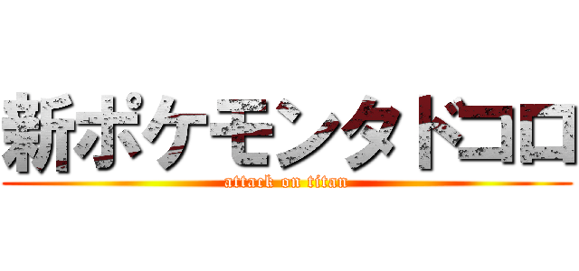 新ポケモンタドコロ (attack on titan)