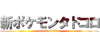 新ポケモンタドコロ (attack on titan)