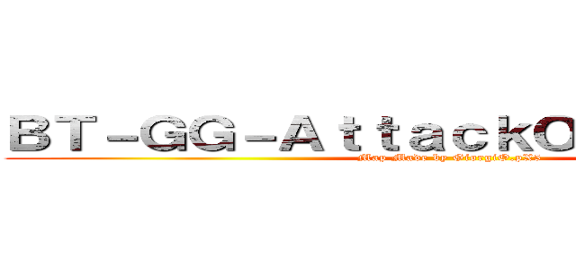 ＢＴ－ＧＧ－ＡｔｔａｃｋＯｎＴｉｔａｎ］［ (Map Made by GiorgiO.pX5)
