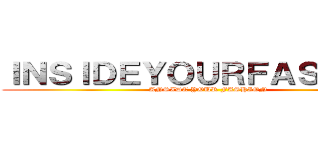 ＩＮＳＩＤＥＹＯＵＲＦＡＳＨＩＯＮ (ANSIDE YOUR FASHION)