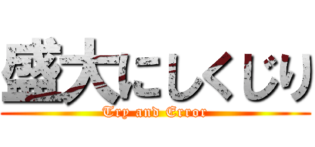 盛大にしくじり (Try and Error)