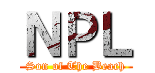 ＮＰＬ (Son of The Beach)