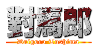 對馬郎 (Daigoro Tushima)