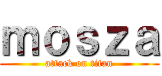 ｍｏｓｚａ (attack on titan)
