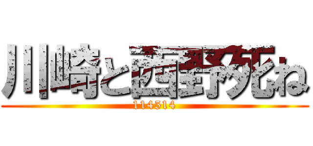 川崎と西野死ね (114514)