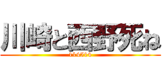 川崎と西野死ね (114514)