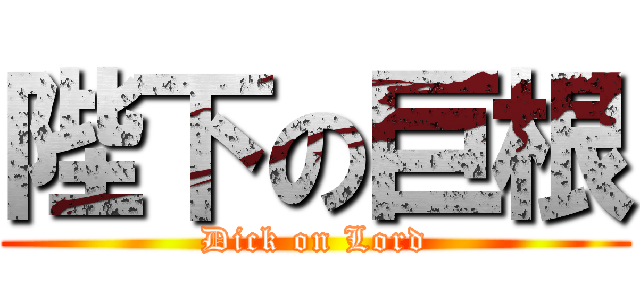 陛下の巨根 (Dick on Lord)