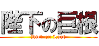 陛下の巨根 (Dick on Lord)