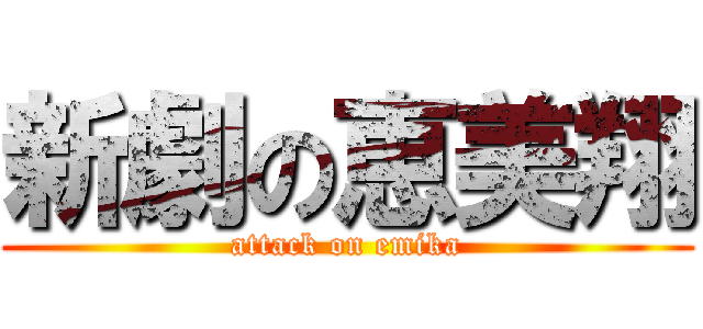 新劇の恵美翔 (attack on emika)