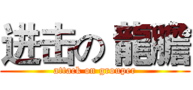 进击の 龍膽 (attack on grouper)
