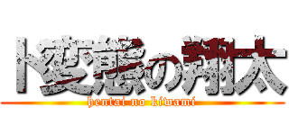 ド変態の翔太 (hentai no kiwami)