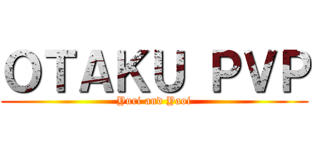 ＯＴＡＫＵ ＰＶＰ (Yuri and Yaoi)