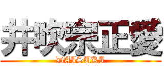 井吹宗正愛 (DAISUKI)