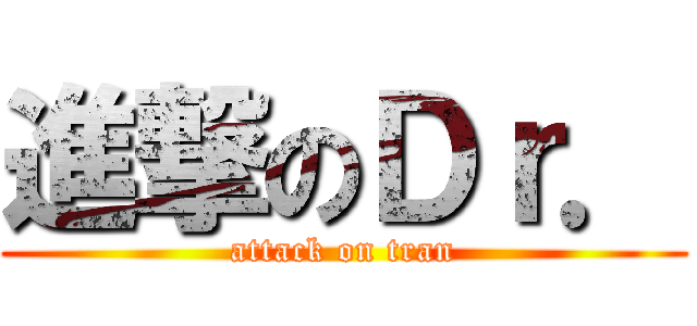 進撃のＤｒ． (attack on tran)