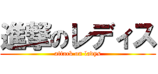 進撃のレディス (attack on ladys)