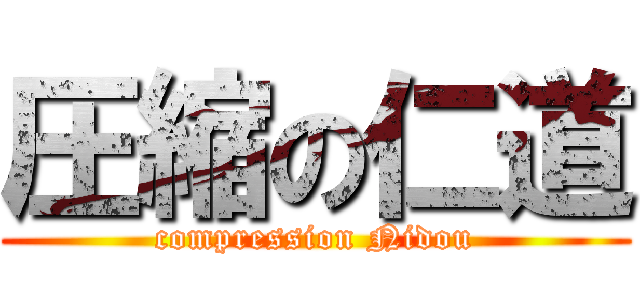 圧縮の仁道 (compression Nidou)