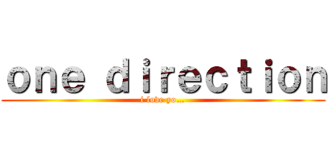 ｏｎｅ ｄｉｒｅｃｔｉｏｎ (i love yo…)
