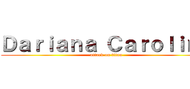 Ｄａｒｉａｎａ Ｃａｒｏｌｉｎａ (attack on titan)