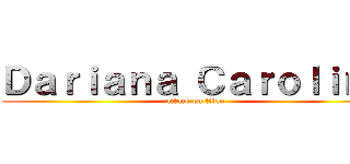 Ｄａｒｉａｎａ Ｃａｒｏｌｉｎａ (attack on titan)