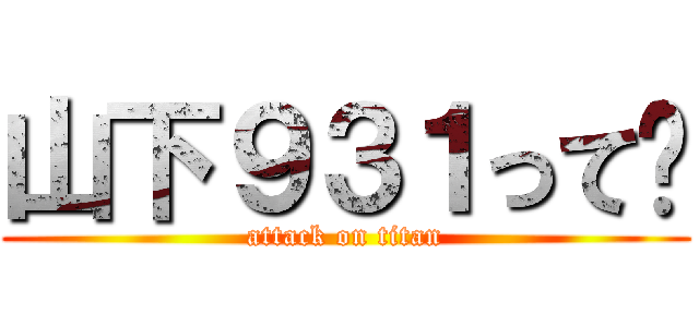 山下９３１って〜 (attack on titan)