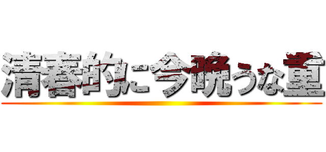 清春的に今晩うな重 ()