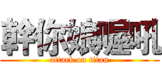 幹你娘喔吼 (attack on titan)