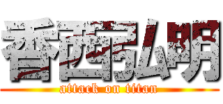 香西弘明 (attack on titan)