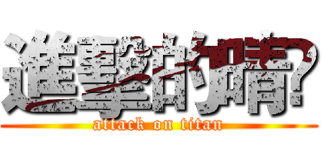 進擊的晴彣 (attack on titan)