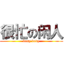 很忙の闲人 (busy body)