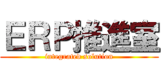 ＥＲＰ推進室 (integrated solution)