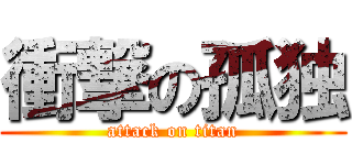衝撃の孤独 (attack on titan)