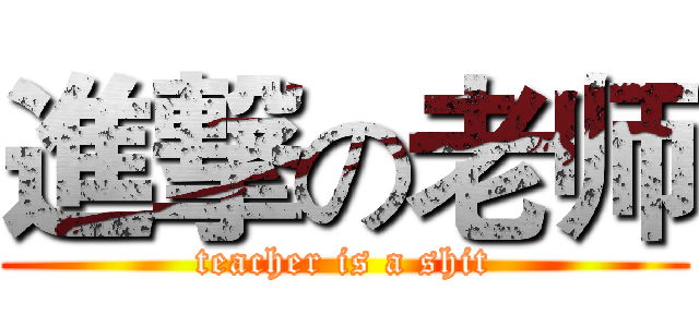 進撃の老师 (teacher is a shit)