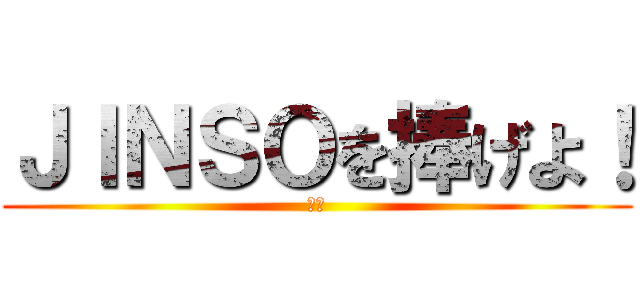 ＪＩＮＳＯを捧げよ！ (　　)