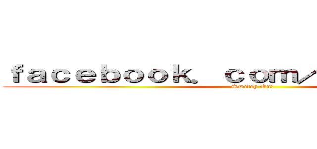 ｆａｃｅｂｏｏｋ．ｃｏｍ／ＳＷＯＢａｎｄ (Switch On!)